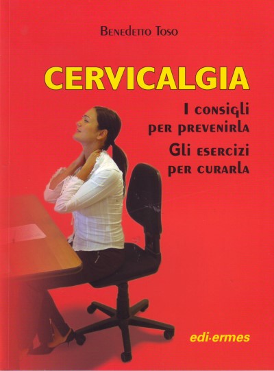 Cervicalgia - I consigli per prevenirla. Gli esercizi per curarla